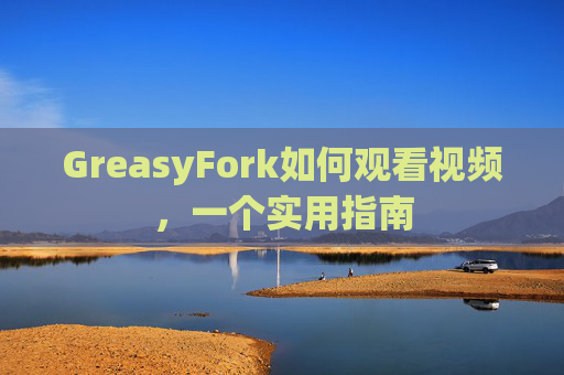 GreasyFork如何观看视频，一个实用指南